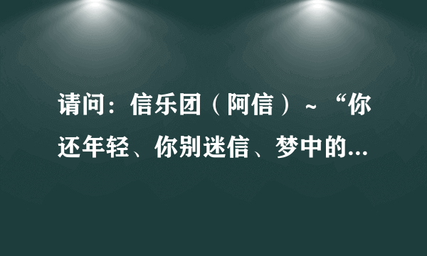 请问：信乐团（阿信）～“你还年轻、你别迷信、梦中的王子…”的歌名！