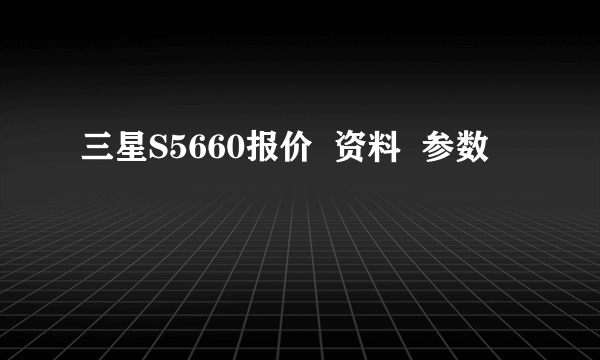 三星S5660报价  资料  参数