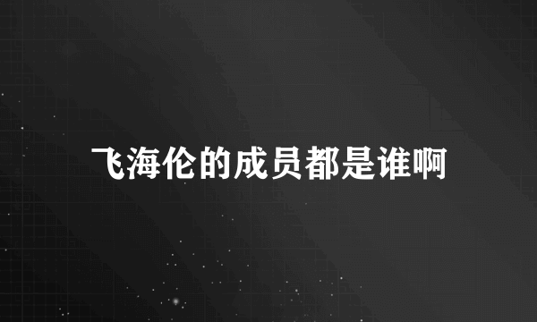 飞海伦的成员都是谁啊