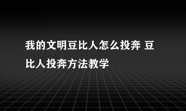 我的文明豆比人怎么投奔 豆比人投奔方法教学