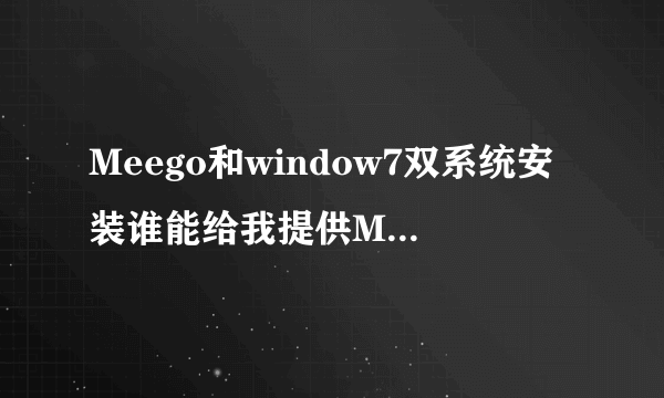 Meego和window7双系统安装谁能给我提供MeeGo 1.2 下载地址，安装方法貌似我会了