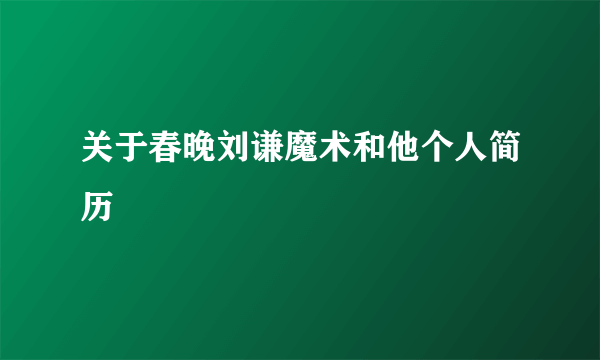 关于春晚刘谦魔术和他个人简历