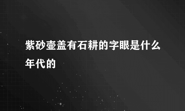 紫砂壶盖有石耕的字眼是什么年代的