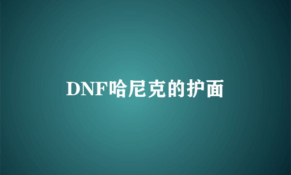 DNF哈尼克的护面