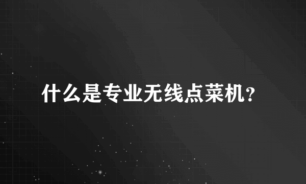 什么是专业无线点菜机？