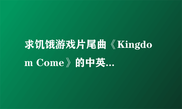 求饥饿游戏片尾曲《Kingdom Come》的中英对照歌词。眼瞎别来