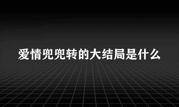 爱情兜兜转的大结局是什么