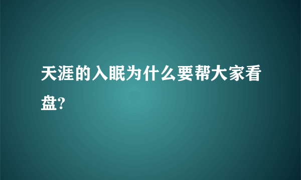 天涯的入眠为什么要帮大家看盘?