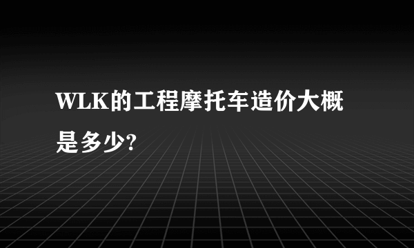 WLK的工程摩托车造价大概是多少?