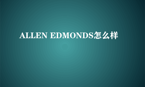 ALLEN EDMONDS怎么样