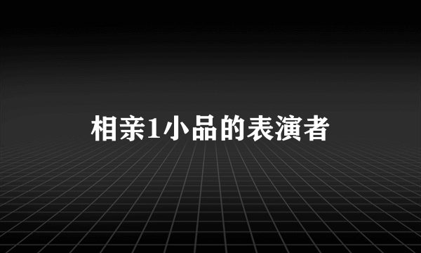 相亲1小品的表演者