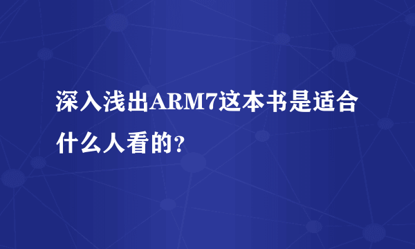 深入浅出ARM7这本书是适合什么人看的？