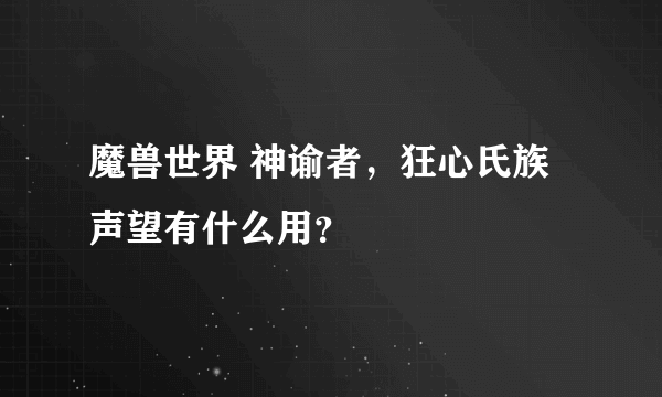 魔兽世界 神谕者，狂心氏族声望有什么用？