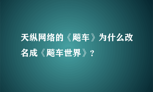 天纵网络的《飚车》为什么改名成《飚车世界》？