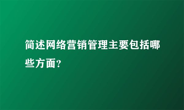 简述网络营销管理主要包括哪些方面？