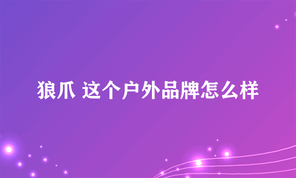 狼爪 这个户外品牌怎么样