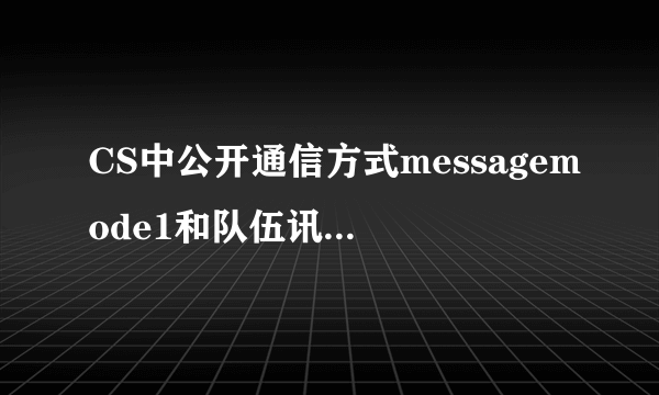 CS中公开通信方式messagemode1和队伍讯息messagemode1分别是什么键啊