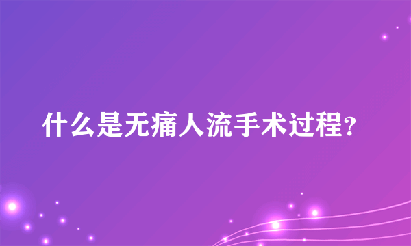 什么是无痛人流手术过程？