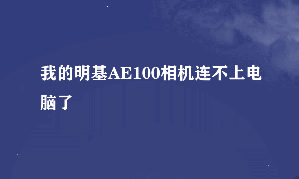 我的明基AE100相机连不上电脑了