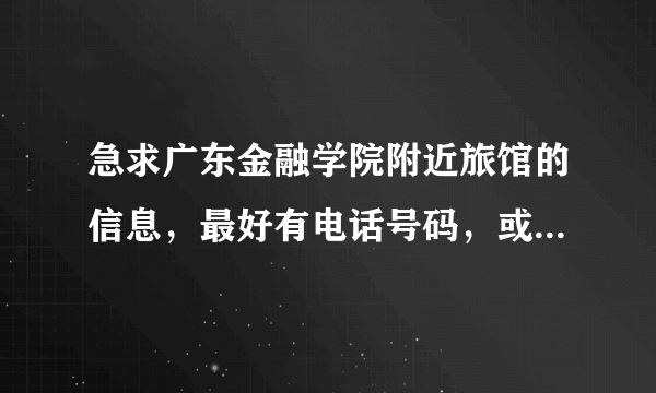 急求广东金融学院附近旅馆的信息，最好有电话号码，或者请介绍一下有哪些比较舒适实惠，本人准备到那考试