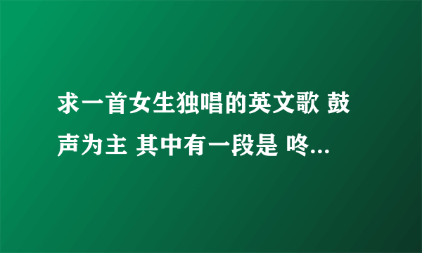 求一首女生独唱的英文歌 鼓声为主 其中有一段是 咚 咚 带 i do （英语不好..）