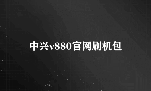 中兴v880官网刷机包