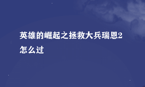 英雄的崛起之拯救大兵瑞恩2怎么过