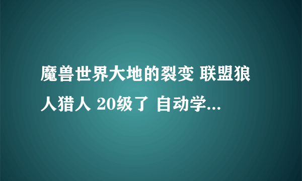 魔兽世界大地的裂变 联盟狼人猎人 20级了 自动学会了初级骑术 但是不知道在哪里买初级的坐骑