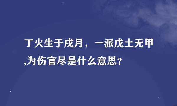 丁火生于戌月，一派戊土无甲,为伤官尽是什么意思？