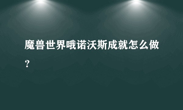 魔兽世界哦诺沃斯成就怎么做？