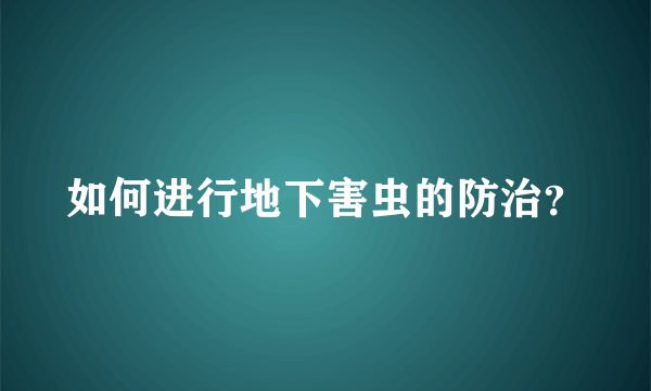 如何进行地下害虫的防治？