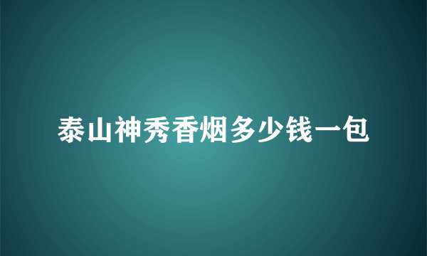 泰山神秀香烟多少钱一包