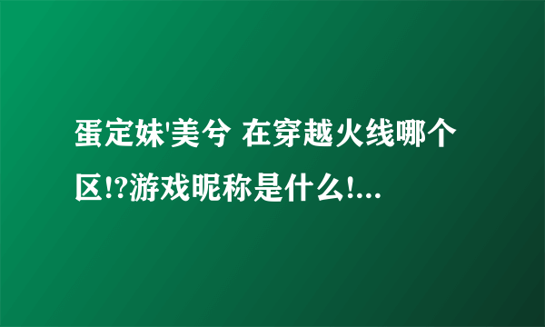 蛋定妹'美兮 在穿越火线哪个区!?游戏昵称是什么!?她的战队是?