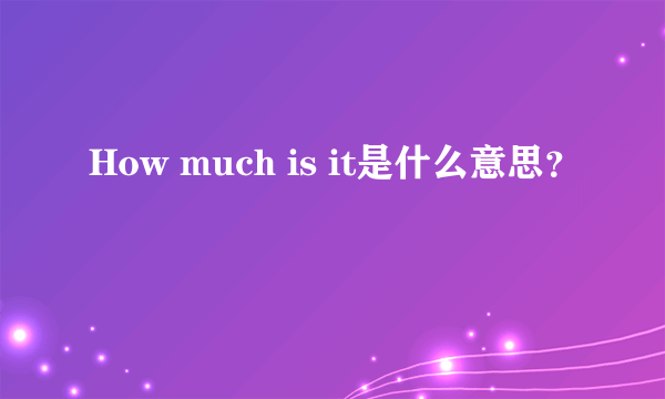 How much is it是什么意思？