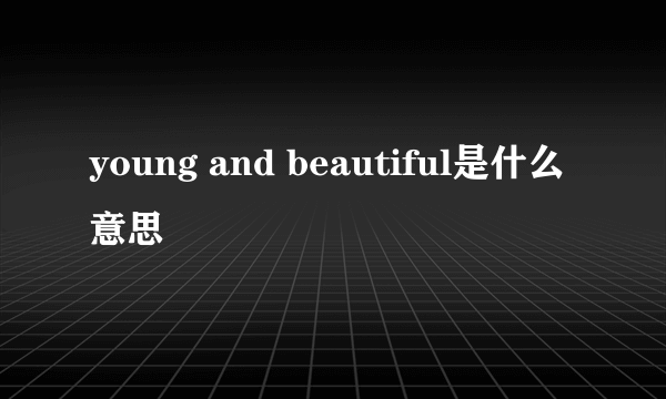 young and beautiful是什么意思