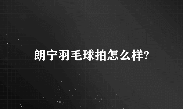 朗宁羽毛球拍怎么样?