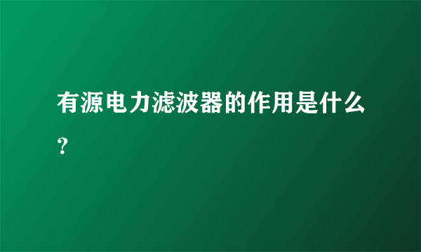 有源电力滤波器的作用是什么？