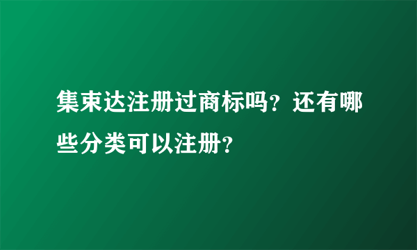 集束达注册过商标吗？还有哪些分类可以注册？