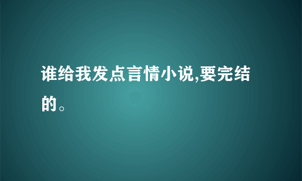 谁给我发点言情小说,要完结的。