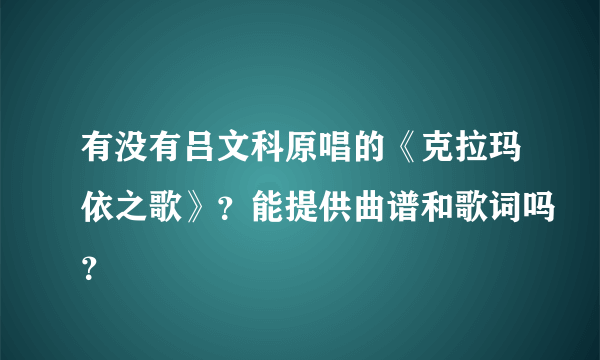 有没有吕文科原唱的《克拉玛依之歌》？能提供曲谱和歌词吗？