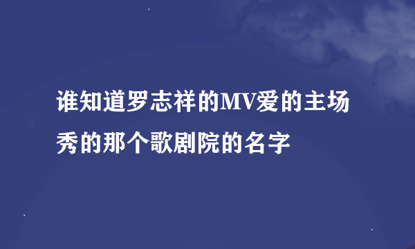 谁知道罗志祥的MV爱的主场秀的那个歌剧院的名字