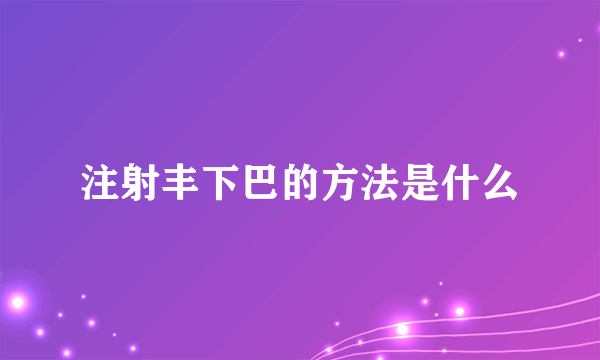 注射丰下巴的方法是什么