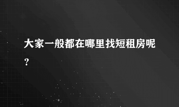 大家一般都在哪里找短租房呢？