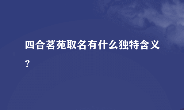 四合茗苑取名有什么独特含义？