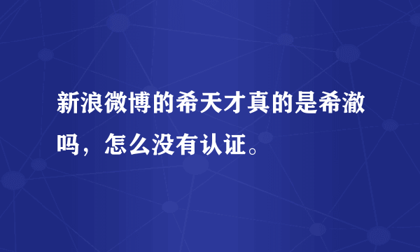 新浪微博的希天才真的是希澈吗，怎么没有认证。