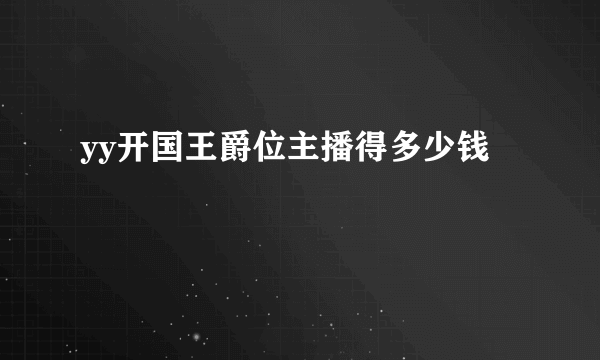 yy开国王爵位主播得多少钱