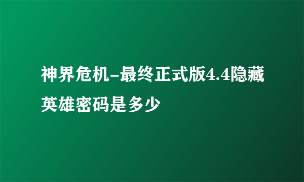 神界危机-最终正式版4.4隐藏英雄密码是多少