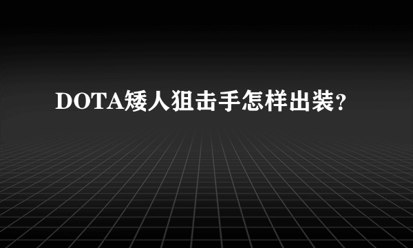 DOTA矮人狙击手怎样出装？