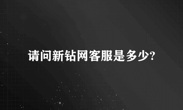 请问新钻网客服是多少?