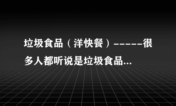 垃圾食品（洋快餐）-----很多人都听说是垃圾食品了，为什么还有这么多，这么多人吃？